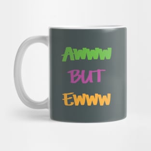 AWWW BUT EWWW Mug